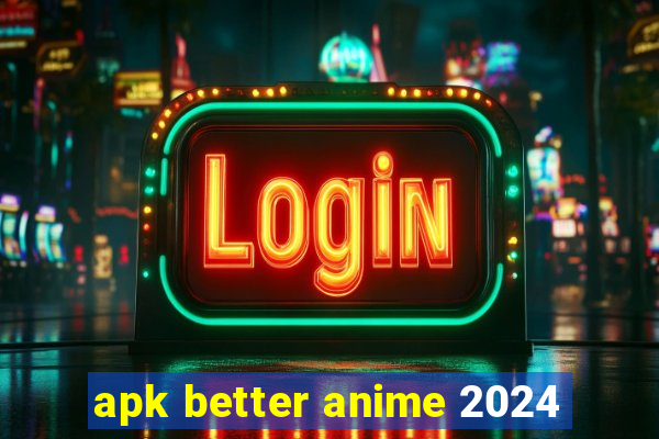 apk better anime 2024